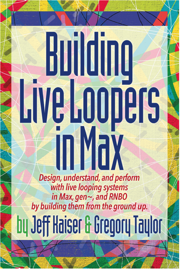 Building Live Loopers in Max (book review): Great Resource That Approaches Looping in 3 Max Programming Environments 2 Building Live Loopers in Max cover